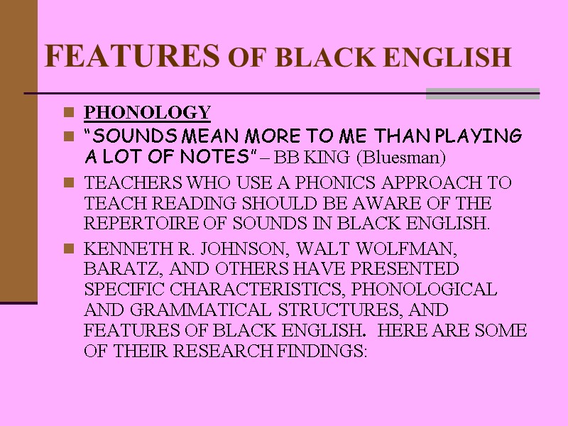FEATURES OF BLACK ENGLISH  PHONOLOGY “SOUNDS MEAN MORE TO ME THAN PLAYING A